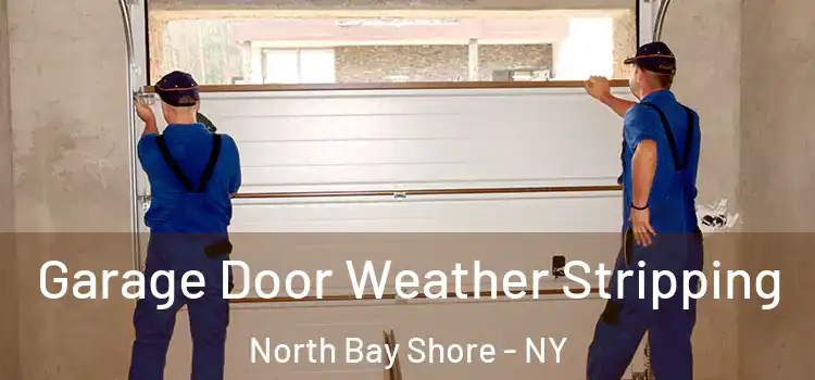  Garage Door Weather Stripping North Bay Shore - NY
